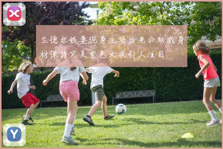 兰德尔娇妻现身主场为老公助威身材保持完美紫色大衣引人注目
